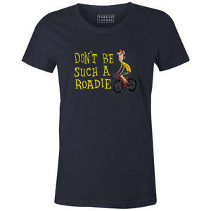 Don't Be Such A Roadie Women'sThread+Spoke - THREAD+SPOKE | MTB APPAREL | ROAD BIKING T-SHIRTS | BICYCLE T SHIRTS |