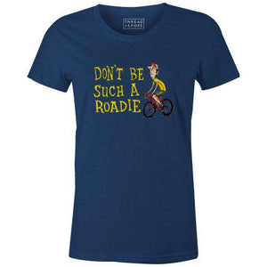 Don't Be Such A Roadie Women'sThread+Spoke - THREAD+SPOKE | MTB APPAREL | ROAD BIKING T-SHIRTS | BICYCLE T SHIRTS |