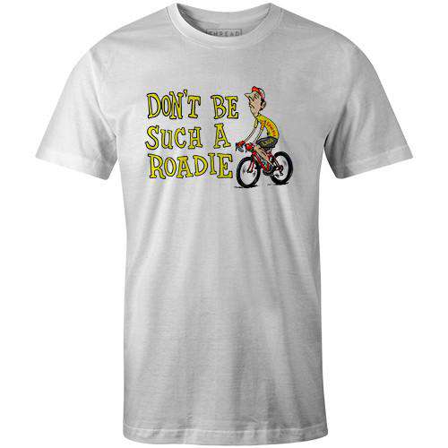 Don't Be Such A RoadieThread+Spoke - THREAD+SPOKE | MTB APPAREL | ROAD BIKING T-SHIRTS | BICYCLE T SHIRTS |